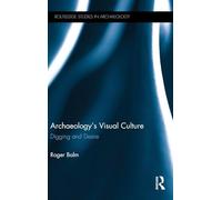 Archaeology's Visual Culture: Digging and Desire (Routledge Studies in Archaeology)