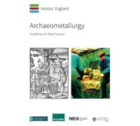 Archaeometallurgy: Guidelines for Best Practice (Historic England Guidance)