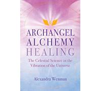 Archangel Alchemy Healing: The Celestial Science in the Vibration of the Universe