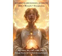 Archangel Alchemy: Oils ✦ Rituals ✦ Frequency (The Archangels Rituals)