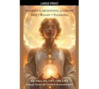 Archangel Alchemy: Oils ✦ Rituals ✦ Frequency (The Archangels Rituals)