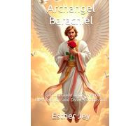 Archangel Barachiel: A Spiritual Guide to the Angel of Blessings, Joy, and Divine Compassion (The Archangels)