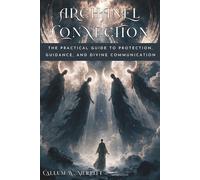 ARCHANGEL CONNECTION. The Practical Guide to Protection, Guidance, and Divine Communication: A Step-by-Step System to Recognize Divine Signs, Deepen ... with Michael, Raphael, Gabriel and Uriel.