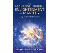 The Archangel Guide to Enlightenment and Mastery: Living in the Fifth Dimension