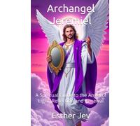 Archangel Jeremiel: A Spiritual Guide to the Angel of Light, Reflection and Renewal (The Archangels)