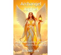 Archangel Jophiel: A Spiritual Guide to Peace, Wisdom and Divine Beauty (The Archangels)