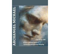 Archangel Michael: Light Across Faiths Symbolism Across Religious Traditions