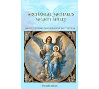 Archangel Michael's Mighty Shield: A Child's Story of Courage & Protection (Children's Archangel Books)