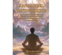 Archangel Pathworking: The Complete Operative System for Invoking the Seven Great Angels: Magic for For Healing, Protection, Justice, Love, and Divine Wisdom