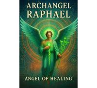 Archangel Raphael: Angel of Healing