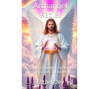 Archangel Raziel: A Spiritual Guide to the Keeper of Secrets and Sacred Wisdom (The Archangels)