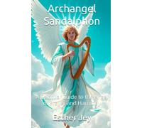 Archangel Sandalphon: A Spiritual Guide to the Angel of Prayer and Harmony (The Archangels)