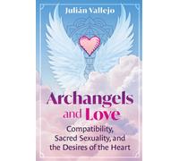 Archangels and Love : Compatibility, Sacred Sexuality, and the Desires of the Heart
