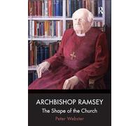 Archbishop Ramsey: The Shape of the Church (The Archbishops of Canterbury Series)