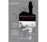 Archeologia a Firenze: Citta e Territorio : Atti del Workshop. Firenze, 12-13 Aprile 2013