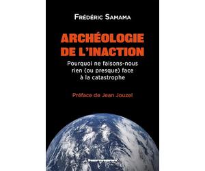 Archéologie de l'inaction: Pourquoi ne faisons-nous rien (ou presque) face à la catastrophe ?