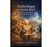 Archéologie du verre levé: Histoire universelle de l’apéritif et des rituels du boire.