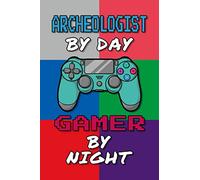 Archeologist By Day Gamer By Night Journal Notebook: 6 X 9, College Ruled Notebook for Cool Archeologist Career Oriented Men and Women, Gift for Archaeology Student and Graduates Gaming Art Design