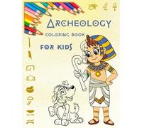 Archeology coloring book for kids: Fun and easy coloring pages with cute dinosaurs, ancient Egypt with icons, prehistoric landscapes and animals in 65 pages for kids ages 4-8
