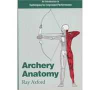 Archery Anatomy : An Introduction to Techniques for Improved Performance