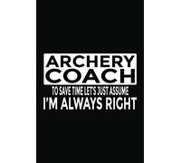 Archery Coach - To Save Time Let's Just Assume I'm Always Right: 6x9" Notebook, 120 Pages, Perfect for Note and Journal, Funny Gift for Archery Coach