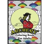 Archery Coloring book for adults: Great gift idea for Archery Lover, Awesome Crossbow activity, The sport of shooting with a arrow, Anxiety Relief ... , Perfect for relaxation and stress relief