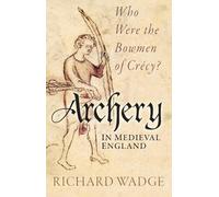 Archery in Medieval England : Who Were the Bowmen of Crecy?