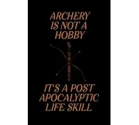 Archery is Not A Hobby It's A Post Apocalyptic Life Skill: Blank Lined Journal Notebook, 6" x 9", Archery journal, Archery notebook, Ruled, Writing Book, Notebook for Archery lovers, Archery Gifts
