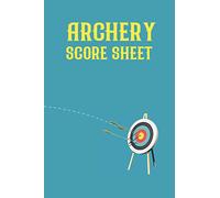 ARCHERY SCORE SHEET: A Score Cards for Archery Fundamentals, Competitions, Tournaments, Recording Rounds and Notes for Experts and Beginners - Score Book