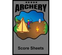 Archery Score Sheets Book: Premium quality organized 120 Pages 6 x 9 in, 15.24 x 22.86 cm