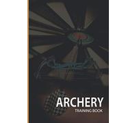 Archery Training Book: A Complete Guide to Learn Archery with Recurve and Compound Bow. How to Improve Your Accuracy.
