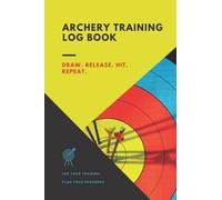 Archery Training Log Book: Training Diary and Journal for Archers and Coaches, Target Area Diagrams and Score sheets.: Record date, time, location, ... Men, Women, Boys and Girls. Size 6" x 9" 120.