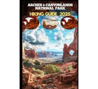 ARCHES & CANYONLANDS NATIONAL PARKS HIKING GUIDE 2025: 6 (Destinations Tours Guide)