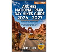 Arches National Park Day Hikes Guide 2026-2027: Best Trails, Delicate Arch, Devils Garden, Fiery Furnace, Scenic Drives, Sunrise & Sunset Viewpoints, ... Wildlife, Maps, and First-Time Visitor Tips