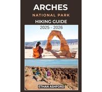 ARCHES NATIONAL PARK HIKING GUIDE 2025 - 2026: Explore Iconic Trails, Hidden Gems, and Updated Routes Through Utah’s Red Rock Wonderland (The Explorer’s Footpath Series)