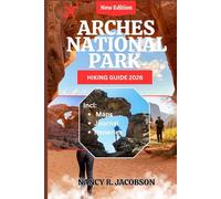 ARCHES NATIONAL PARK HIKING GUIDE 2026: Iconic Rock Formations, Remote Desert Routes, Custom Walk Plans, Route Guidance, and Heat-Smart Travel Skills