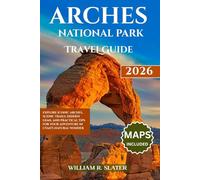 ARCHES NATIONAL PARK TRAVEL GUIDE 2026: Explore Iconic Arches, Scenic Trails, Hidden Gems, And Practical Tips for Your Adventure in Utah’s Natural Wonder