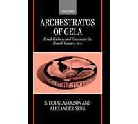 Archestratos of Gela: Greek Culture and Cuisine in the Fourth Century BC: Greek Culture and Cuisine in the Fourth Century Bce Text, Translation, and Commentary