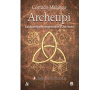 Archetipi. La chiave per comprendere l'Universo (I quaderni del lavoro su di sé)