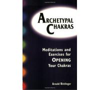 Archetypal Chakras: A Path to Self-actualization: Meditations and Exercises for Opening Your Chakras