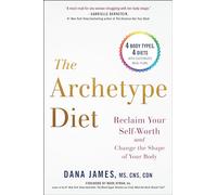 Archetype Diet: Reclaim Your Self-Worth and Change the Shape of Your Body