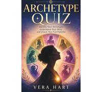 Archetype Quiz: Identify Your Archetype, Understand Your Mind, and Unlock Your Full Potential
