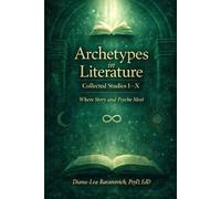 Archetypes in Literature: Collected Studies I - X: Where Story and Psyche Meet