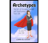 Archetypes: The Art of Knowing Yourself and Transforming Your Life
