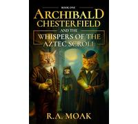 ARCHIBALD CHESTERFIELD AND THE WHISPERS OF THE AZTEC SCROLL: And the Whisper of the Aztec Scroll: 1