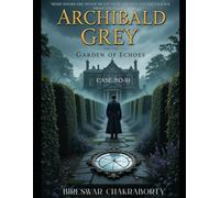 Archibald Grey and the Garden of Echoes: CASE NO- III: A Griping A psychological detective thriller: "Some doors are never meant to be opened. Yet ... inside." (The Casebooks of Archibald Grey)