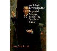 Archibald Liversidge: Imperial Science under the Southern Cross