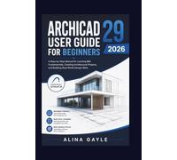 ARCHICAD 29 USER GUIDE FOR BEGINNERS 2026: A Step-by-Step Manual for Learning BIM Fundamentals, Creating Architectural Projects, and Building Real-World Design Skills