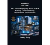 Archicad 29 User Guide: The Complete Step-by-Step Manual for BIM Modeling, Architectural Design, Documentation, and Visualization