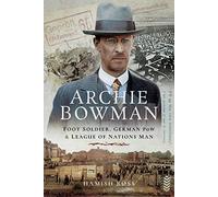 Archie Bowman: Foot Soldier, German POW and League of Nations Man